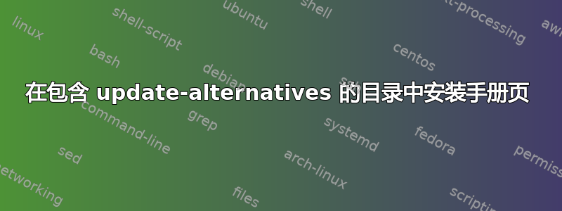 在包含 update-alternatives 的目录中安装手册页