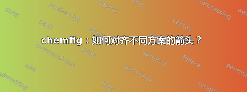 chemfig：如何对齐不同方案的箭头？