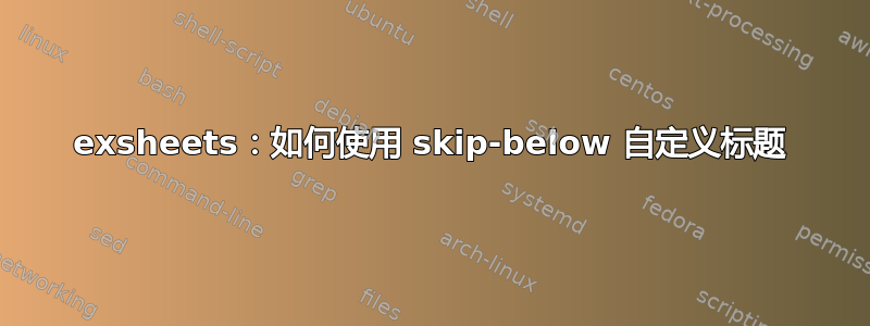 exsheets：如何使用 skip-below 自定义标题