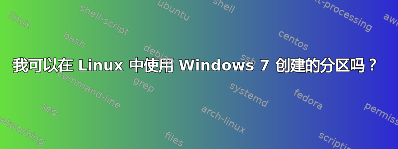 我可以在 Linux 中使用 Windows 7 创建的分区吗？