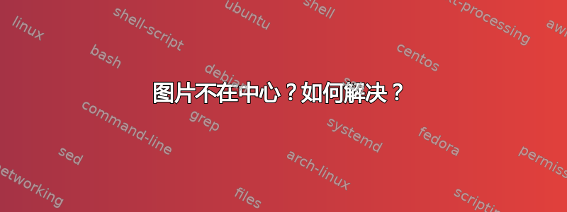 图片不在中心？如何解决？