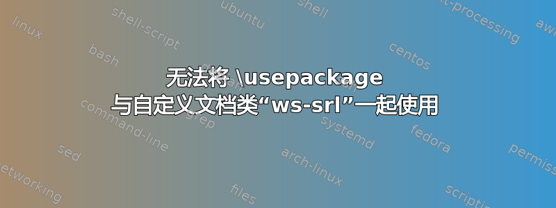 无法将 \usepackage 与自定义文档类“ws-srl”一起使用