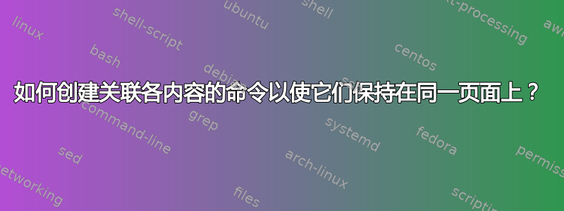 如何创建关联各内容的命令以使它们保持在同一页面上？