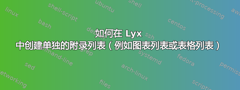 如何在 Lyx 中创建单独的附录列表（例如图表列表或表格列表）