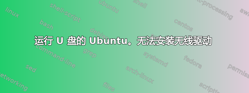 运行 U 盘的 Ubuntu。无法安装无线驱动