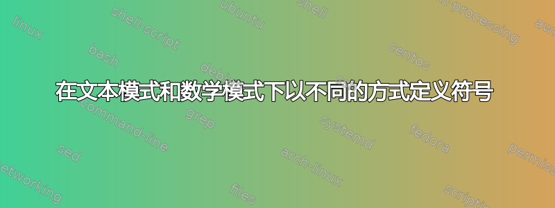 在文本模式和数学模式下以不同的方式定义符号