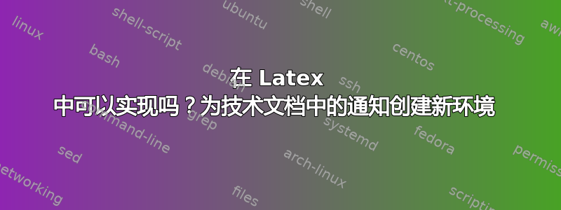 在 Latex 中可以实现吗？为技术文档中的通知创建新环境 