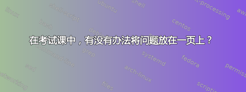 在考试课中，有没有办法将问题放在一页上？