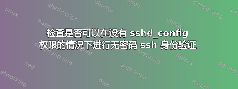 检查是否可以在没有 sshd_config 权限的情况下进行无密码 ssh 身份验证