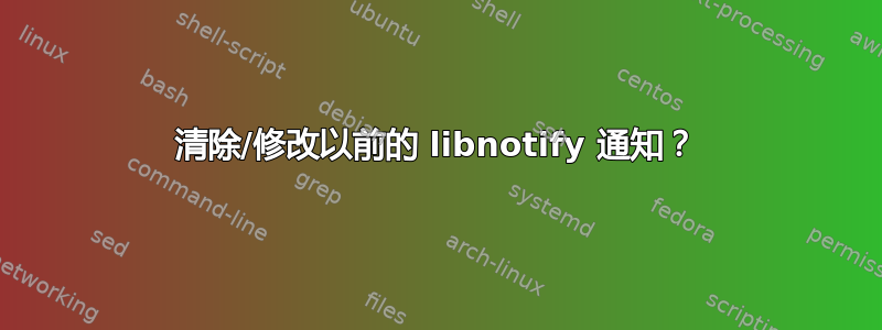 清除/修改以前的 libnotify 通知？