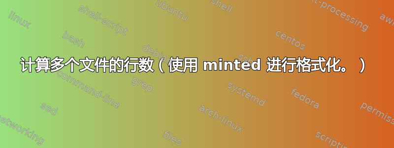 计算多个文件的行数（使用 minted 进行格式化。）