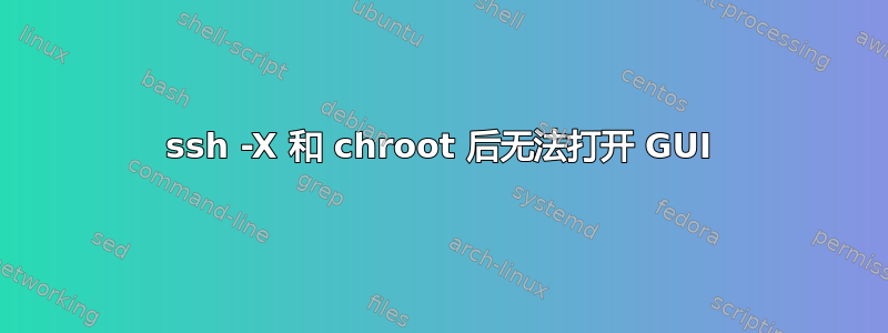 ssh -X 和 chroot 后无法打开 GUI