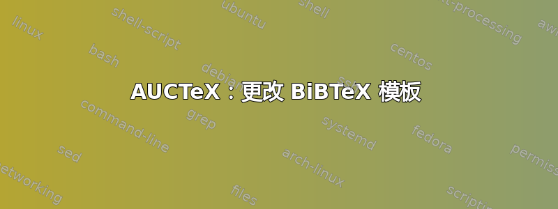 AUCTeX：更改 BiBTeX 模板