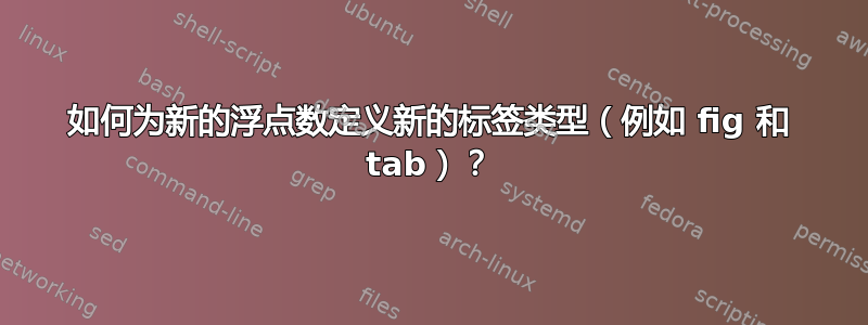 如何为新的浮点数定义新的标签类型（例如 fig 和 tab）？