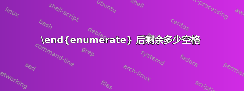 \end{enumerate} 后剩余多少空格