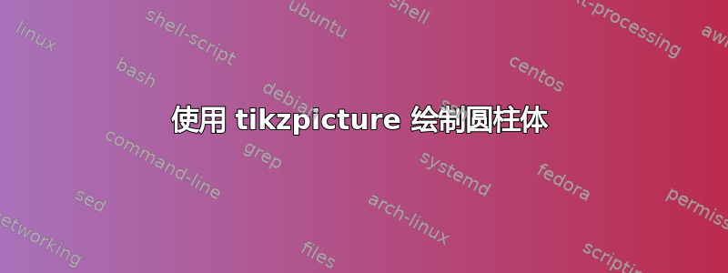 使用 tikzpicture 绘制圆柱体