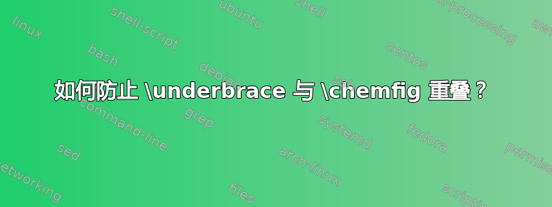 如何防止 \underbrace 与 \chemfig 重叠？