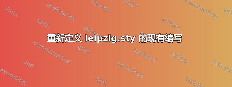 重新定义 leipzig.sty 的现有缩写