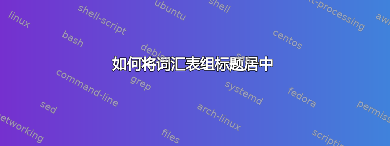 如何将词汇表组标题居中