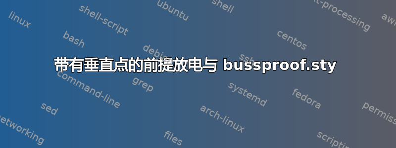 带有垂直点的前提放电与 bussproof.sty