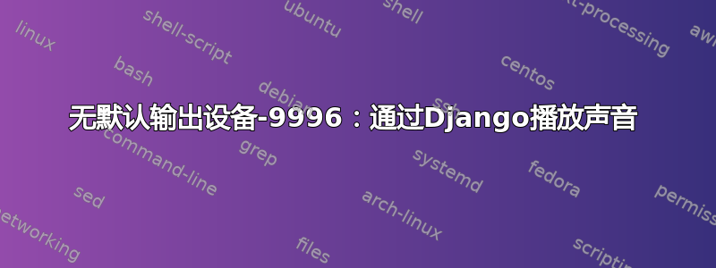 无默认输出设备-9996：通过Django播放声音