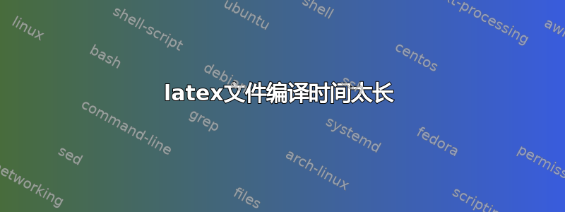 latex文件编译时间太长