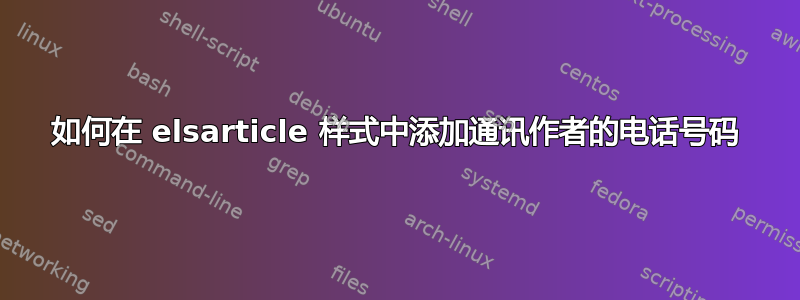 如何在 elsarticle 样式中添加通讯作者的电话号码