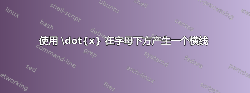 使用 \dot{x} 在字母下方产生一个横线