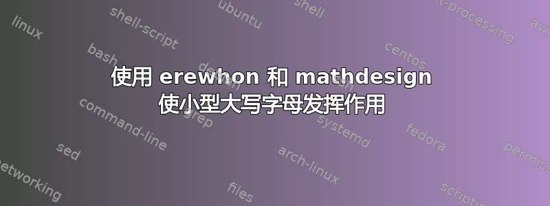 使用 erewhon 和 mathdesign 使小型大写字母发挥作用