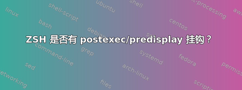 ZSH 是否有 postexec/predisplay 挂钩？