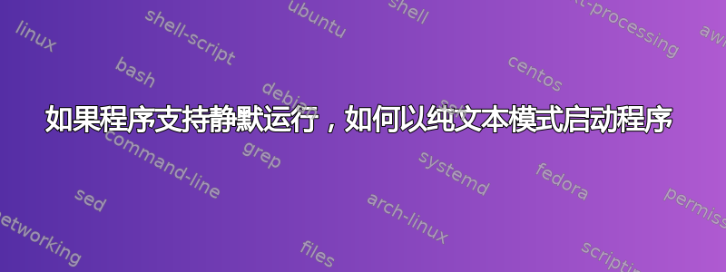 如果程序支持静默运行，如何以纯文本模式启动程序