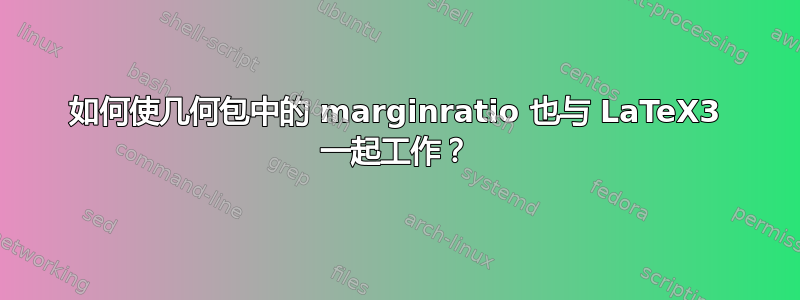 如何使几何包中的 marginratio 也与 LaTeX3 一起工作？