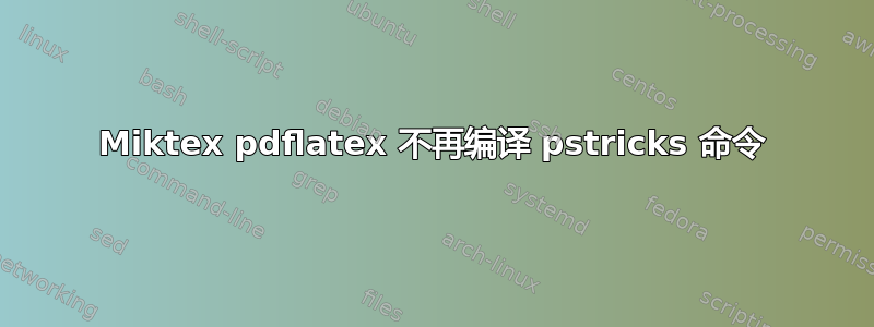 Miktex pdflatex 不再编译 pstricks 命令