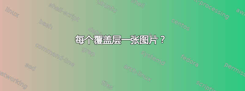 每个覆盖层一张图片？