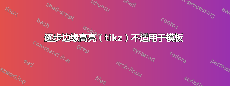 逐步边缘高亮（tikz）不适用于模板