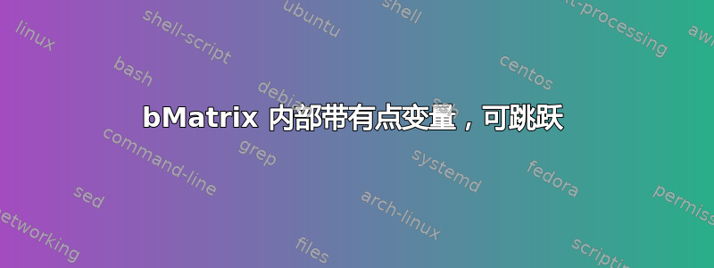 bMatrix 内部带有点变量，可跳跃