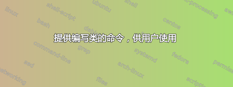 提供编写类的命令，供用户使用