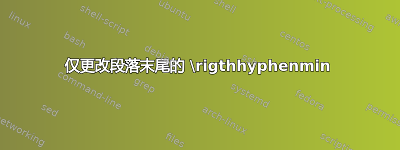 仅更改段落末尾的 \rigthhyphenmin