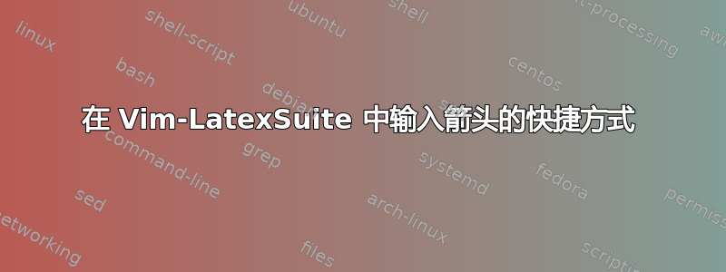 在 Vim-LatexSuite 中输入箭头的快捷方式