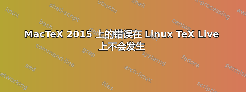 MacTeX 2015 上的错误在 Linux TeX Live 上不会发生