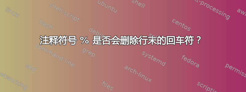 注释符号 % 是否会删除行末的回车符？