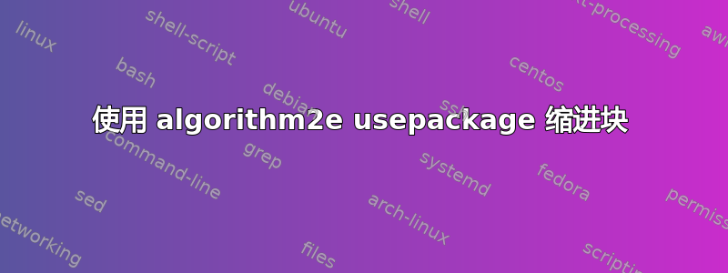 使用 algorithm2e usepackage 缩进块