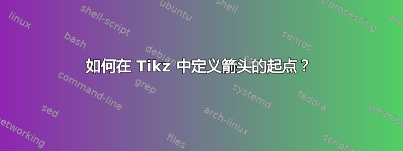 如何在 Tikz 中定义箭头的起点？