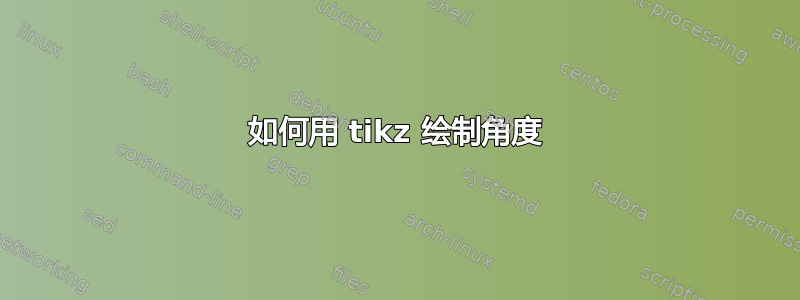 如何用 tikz 绘制角度