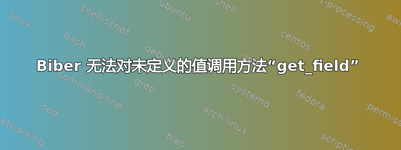 Biber 无法对未定义的值调用方法“get_field”