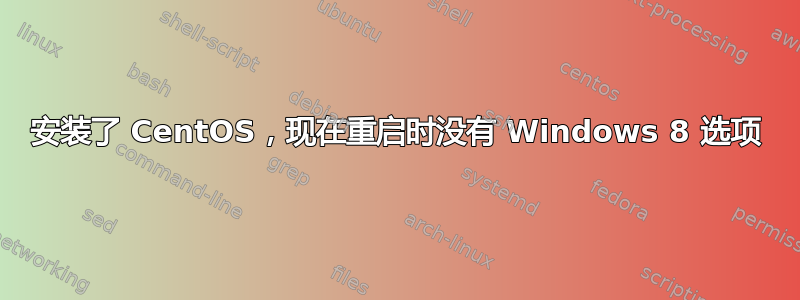 安装了 CentOS，现在重启时没有 Windows 8 选项