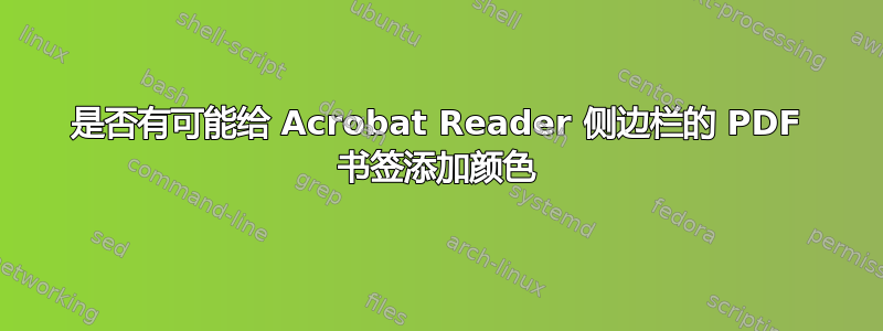 是否有可能给 Acrobat Reader 侧边栏的 PDF 书签添加颜色