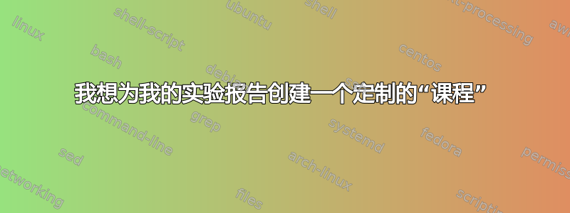 我想为我的实验报告创建一个定制的“课程”