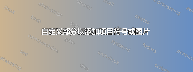 自定义部分以添加项目符号或图片