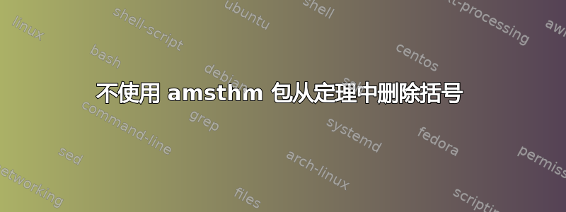 不使用 amsthm 包从定理中删除括号